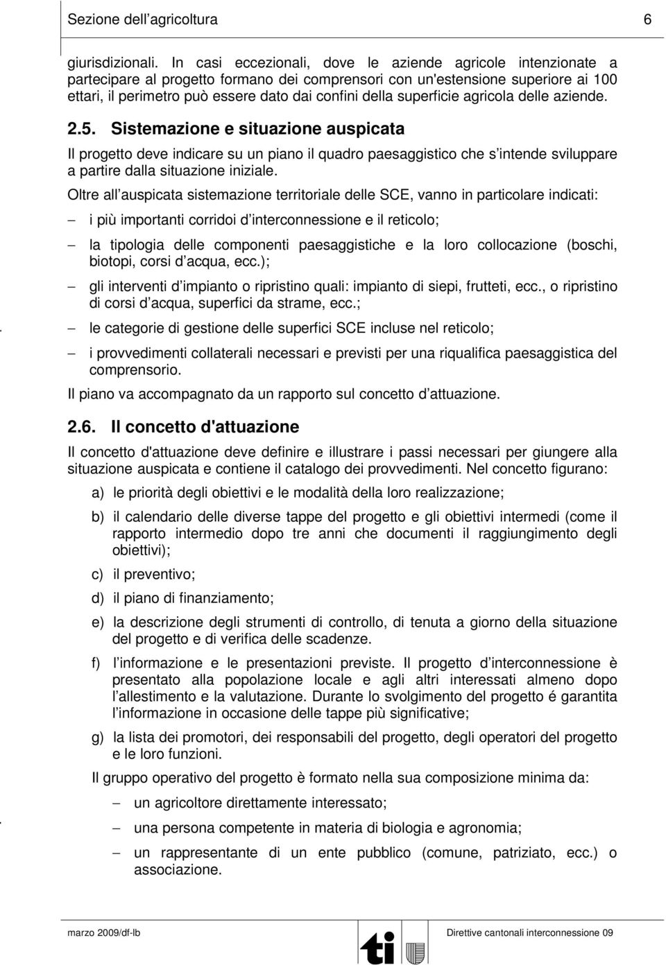 superficie agricola delle aziende. 2.5. Sistemazione e situazione auspicata Il progetto deve indicare su un piano il quadro paesaggistico che s intende sviluppare a partire dalla situazione iniziale.