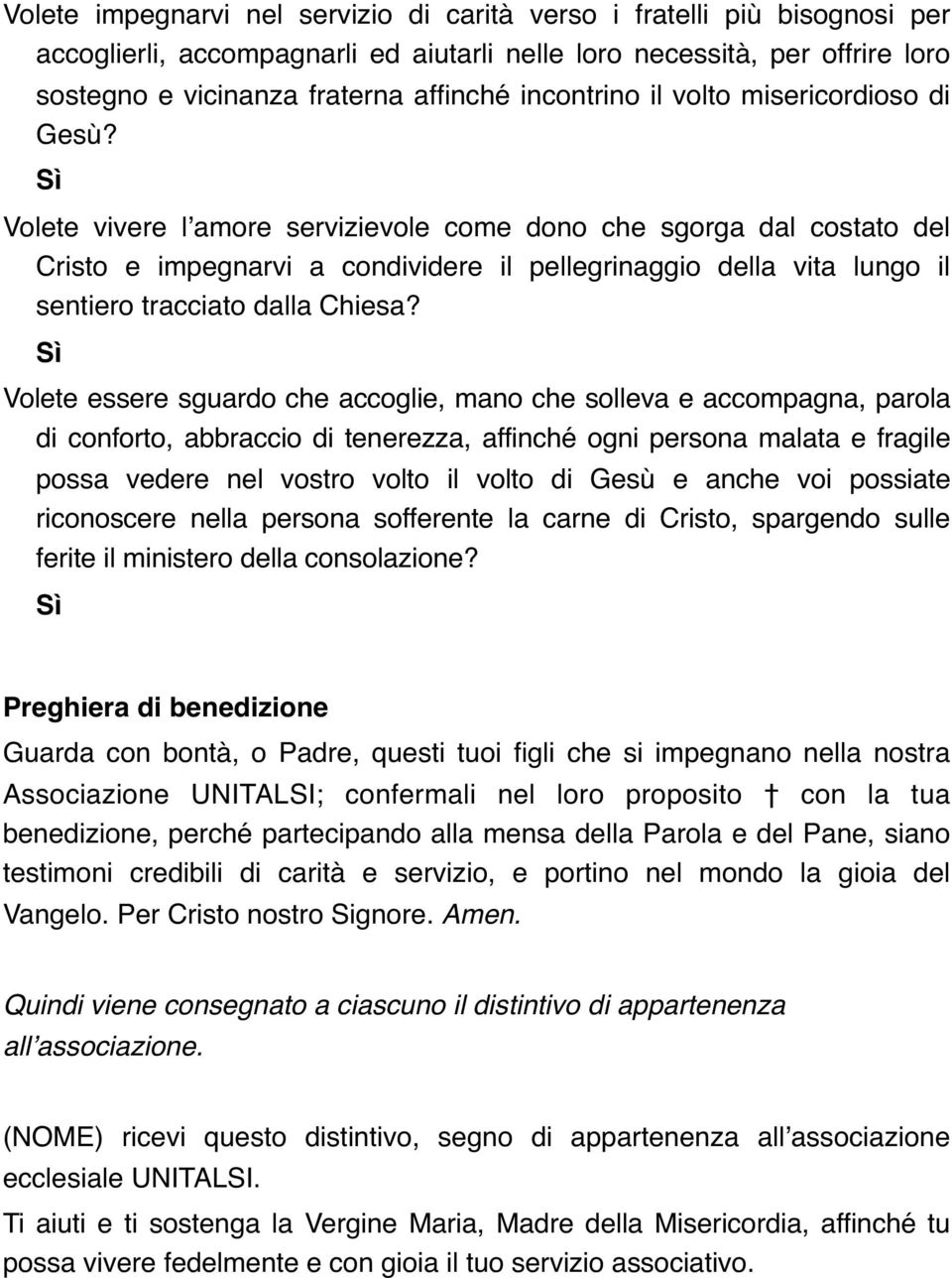 Volete vivere l amore servizievole come dono che sgorga dal costato del Cristo e impegnarvi a condividere il pellegrinaggio della vita lungo il sentiero tracciato dalla Chiesa?