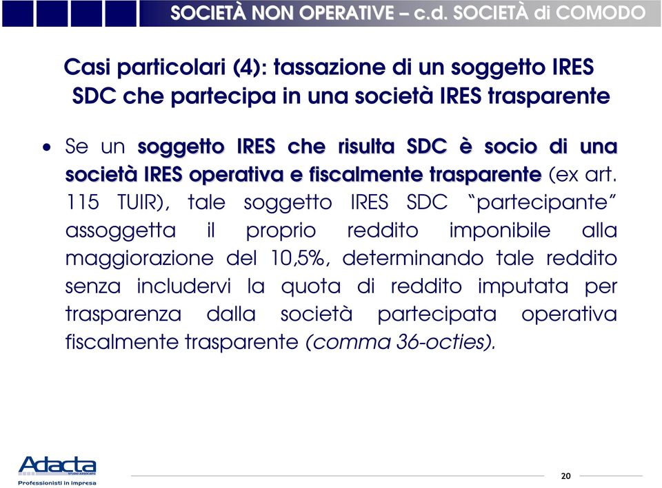 115 TUIR), tale soggetto IRES SDC partecipante assoggetta il proprio reddito imponibile alla maggiorazione del 10,5%,