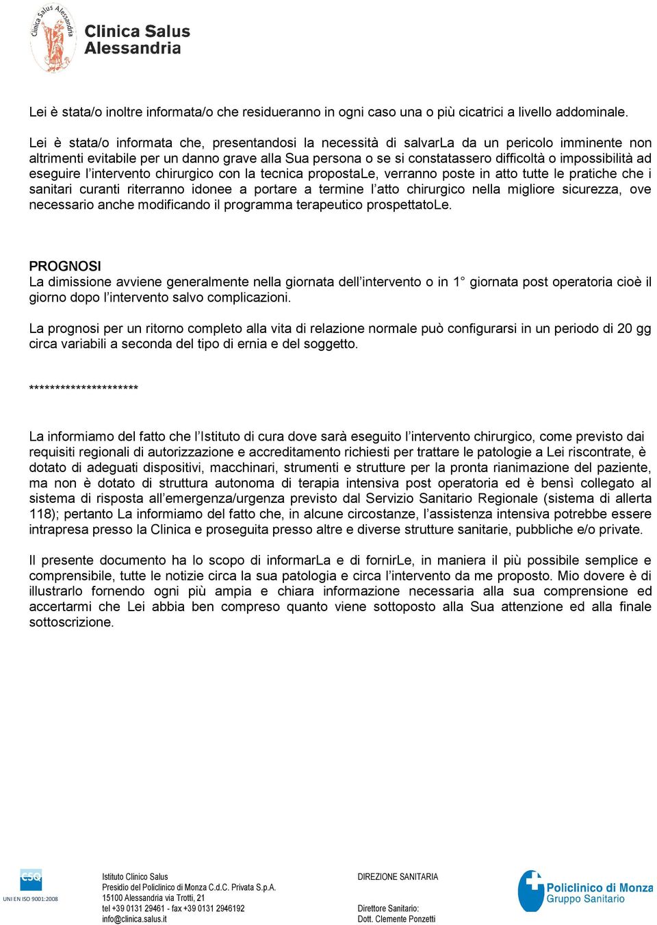 impossibilità ad eseguire l intervento chirurgico con la tecnica propostale, verranno poste in atto tutte le pratiche che i sanitari curanti riterranno idonee a portare a termine l atto chirurgico