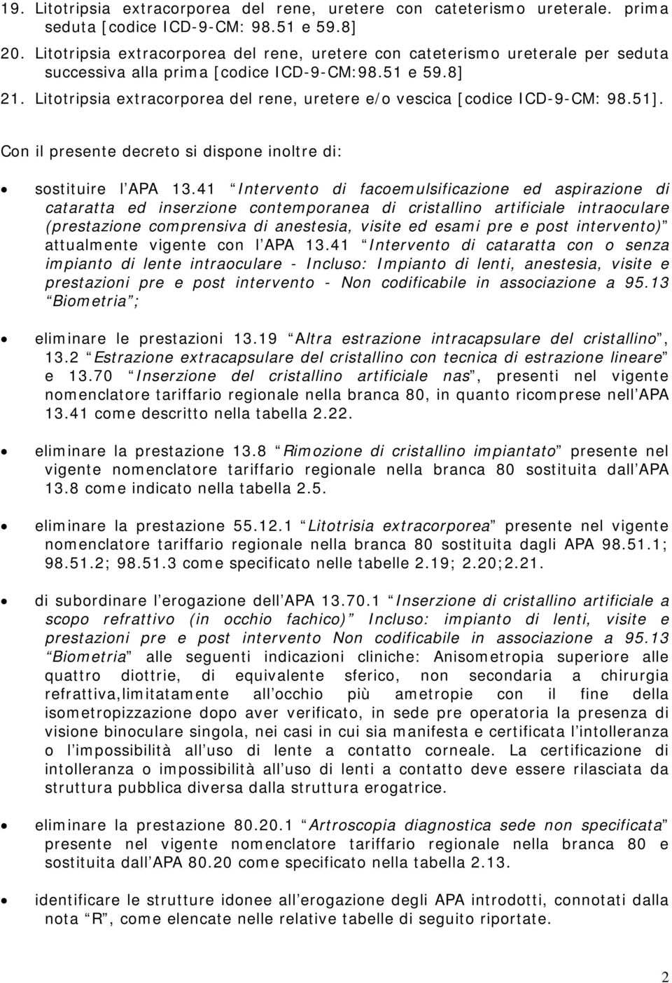 Litotripsia extracorporea del rene, uretere e/o vescica [codice ICD-9-CM: 98.51]. Con il presente decreto si dispone inoltre di: sostituire l APA 13.