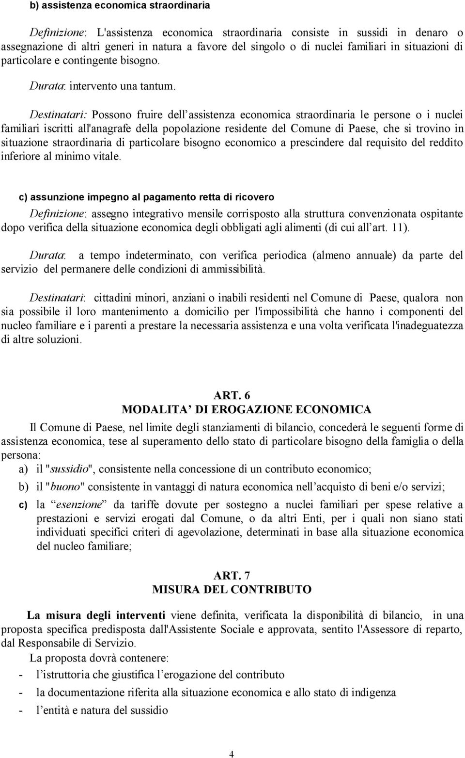 Destinatari: Possono fruire dell assistenza economica straordinaria le persone o i nuclei familiari iscritti all'anagrafe della popolazione residente del Comune di Paese, che si trovino in situazione