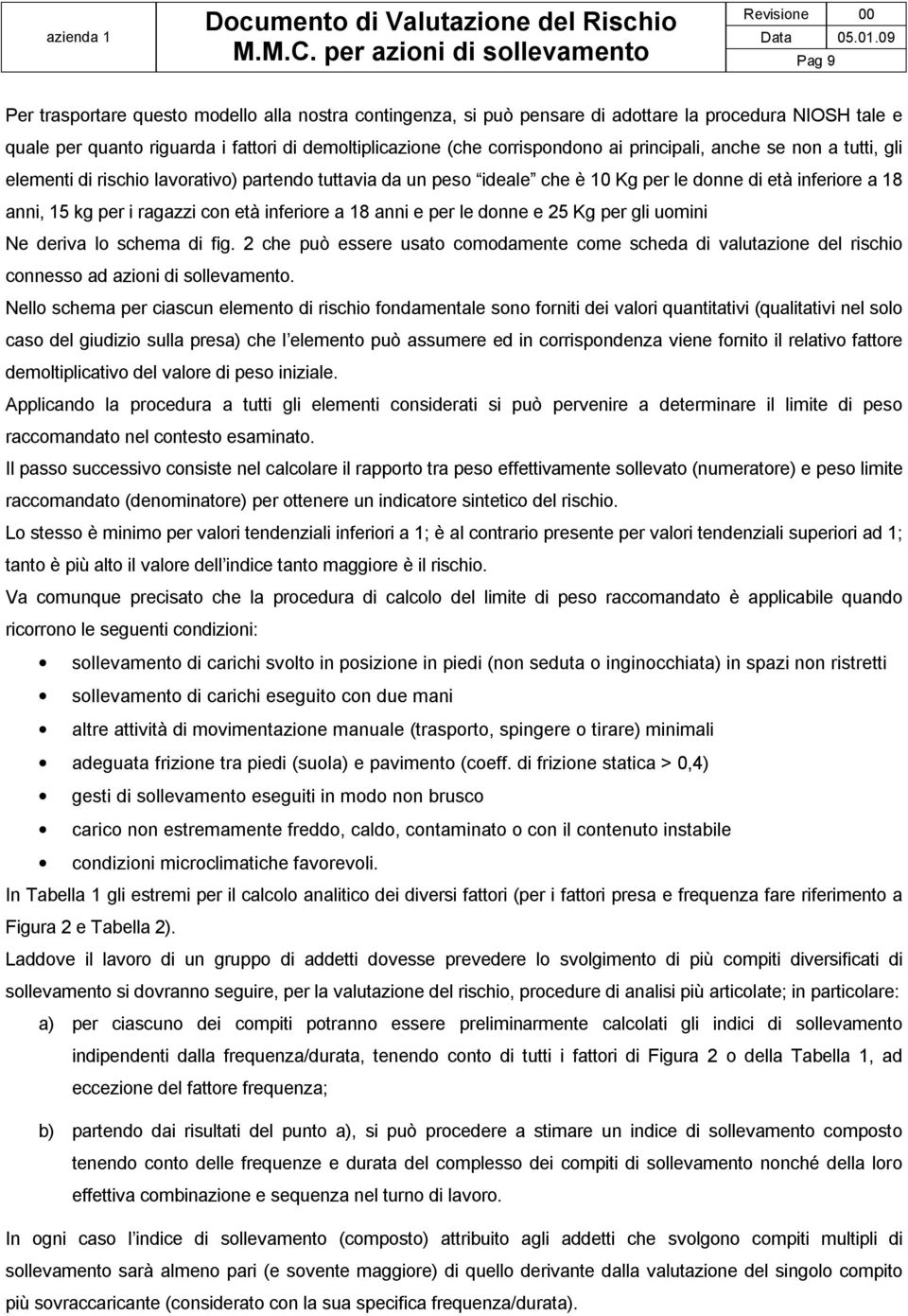 (che corrispondono ai principali, anche se non a tutti, gli elementi di rischio lavorativo) partendo tuttavia da un peso ideale che è 10 Kg per le donne di età inferiore a 18 anni, 15 kg per i