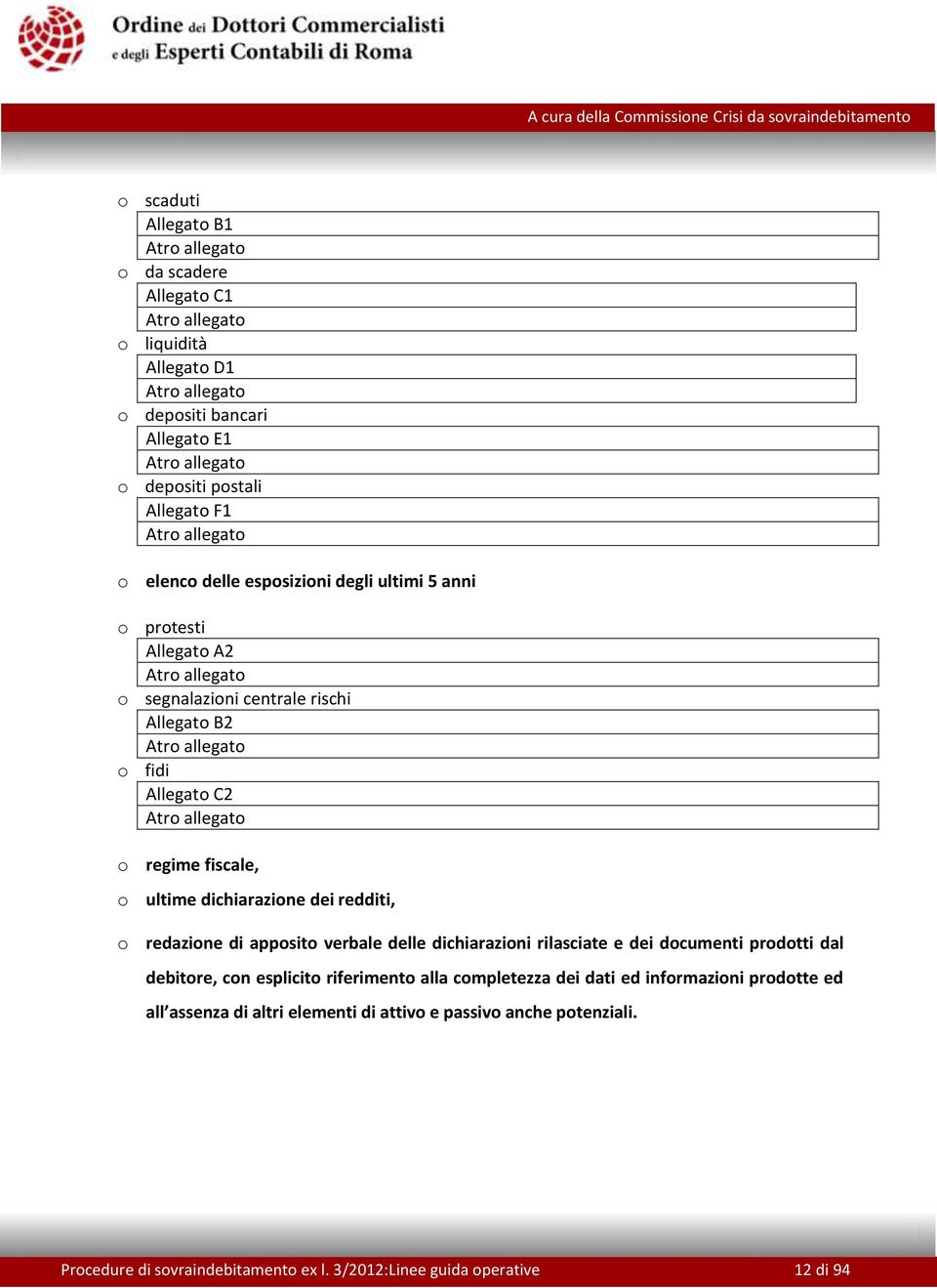 o regime fiscale, o ultime dichiarazione dei redditi, o redazione di apposito verbale delle dichiarazioni rilasciate e dei documenti prodotti dal debitore, con esplicito riferimento alla