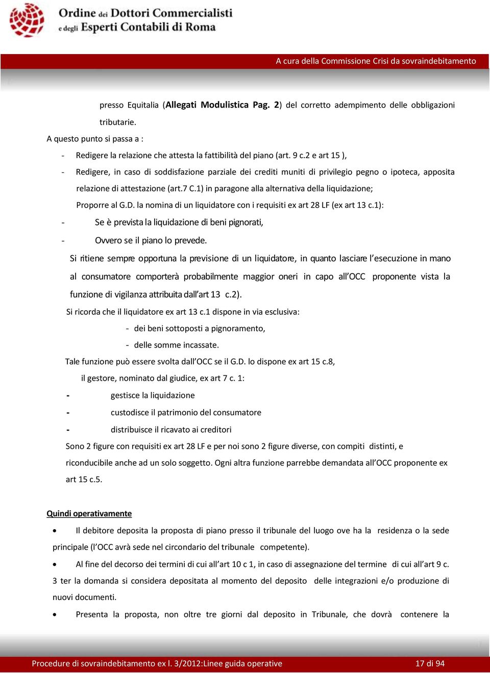 1) in paragone alla alternativa della liquidazione; Proporre al G.D. la nomina di un liquidatore con i requisiti ex art 28 LF (ex art 13 c.