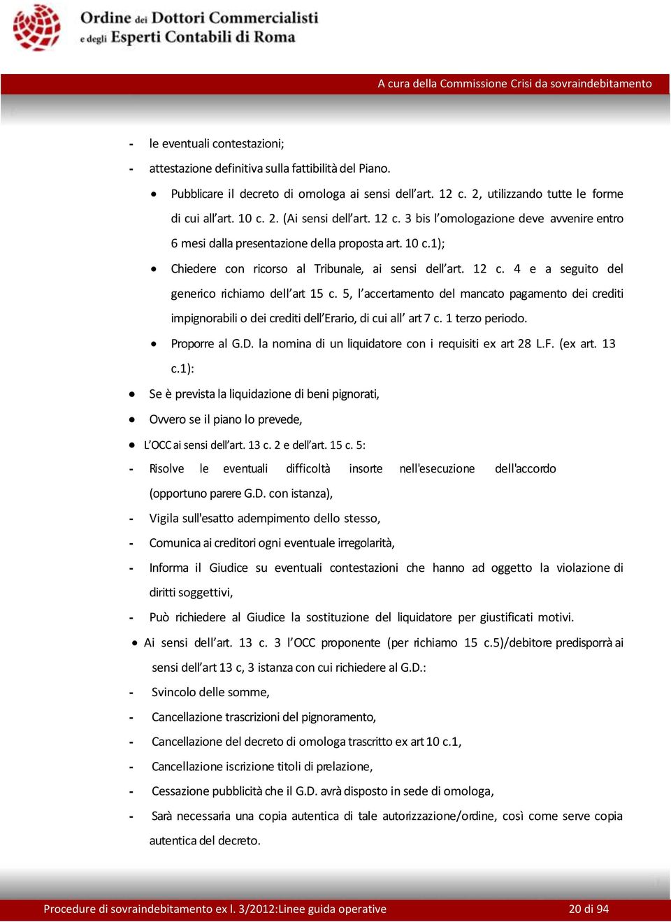 4 e a seguito del generico richiamo dell art 15 c. 5, l accertamento del mancato pagamento dei crediti impignorabili o dei crediti dell Erario, di cui all art 7 c. 1 terzo periodo. Proporre al G.D.