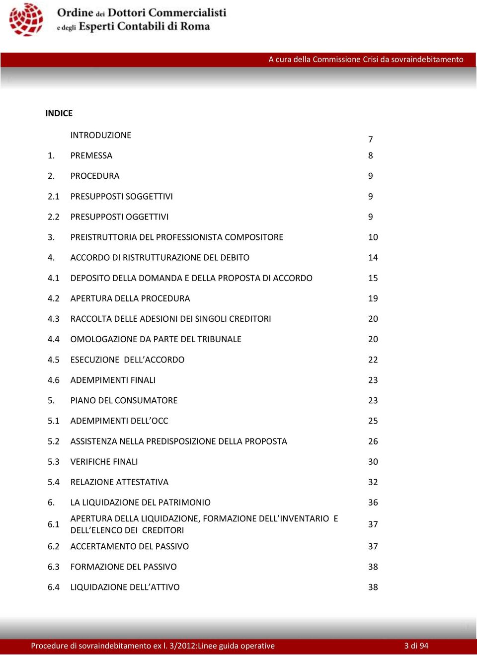 4 OMOLOGAZIONE DA PARTE DEL TRIBUNALE 20 4.5 ESECUZIONE DELL ACCORDO 22 4.6 ADEMPIMENTI FINALI 23 5. PIANO DEL CONSUMATORE 23 5.1 ADEMPIMENTI DELL OCC 25 5.