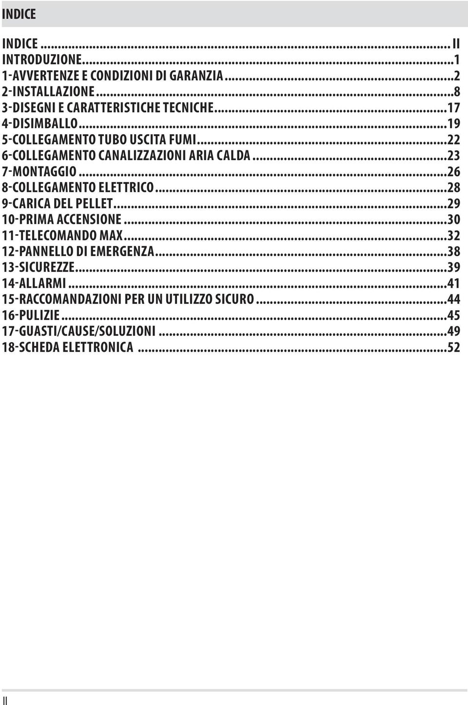 ..26 8-COLLEGAMENTO ELETTRICO...28 9-CARICA DEL PELLET...29 10-PRIMA ACCENSIONE...30 11-TELECOMANDO MAX...32 12-PANNELLO DI EMERGENZA.