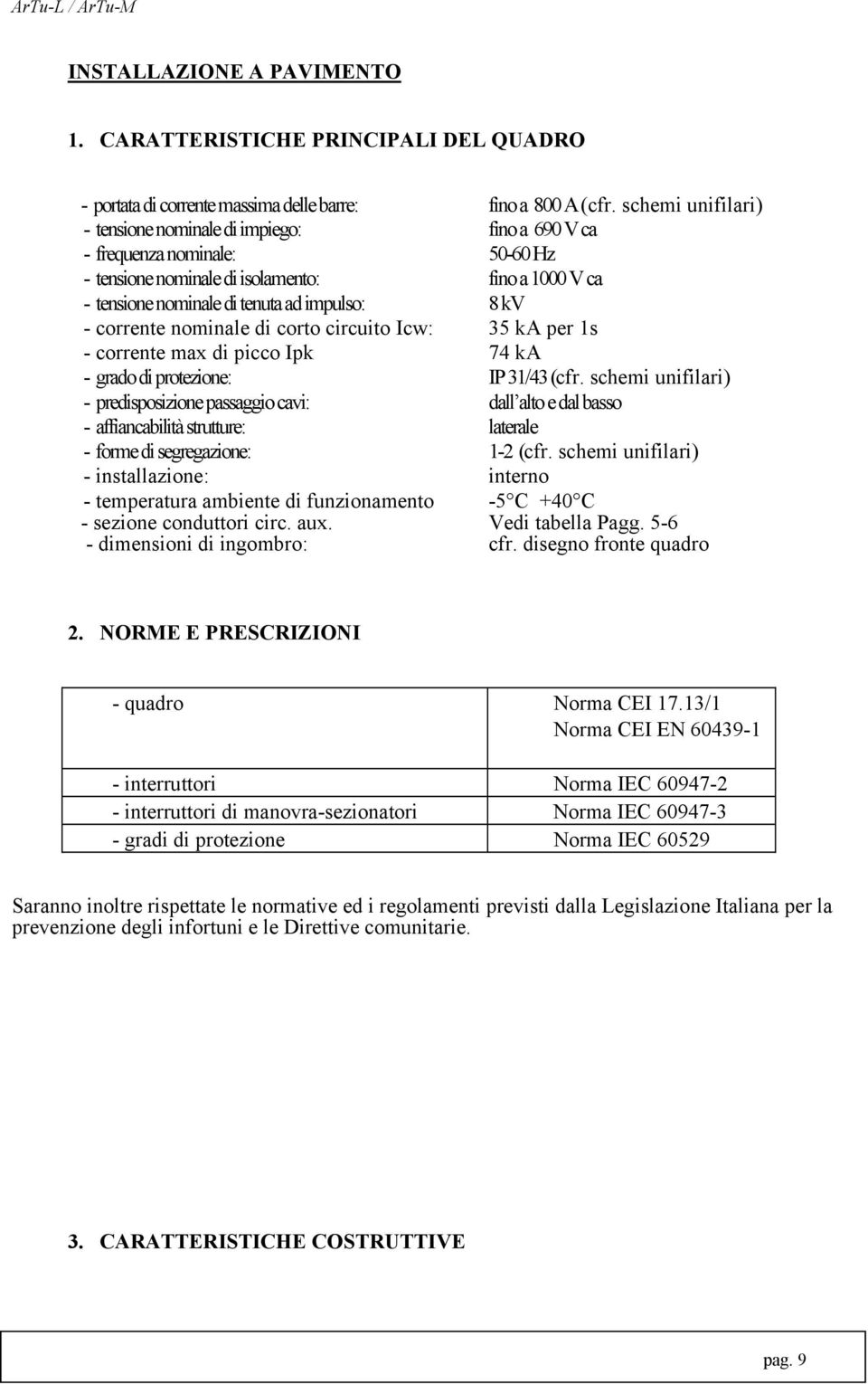 corrente nominale di corto circuito Icw: 35 ka per 1s - corrente max di picco Ipk 74 ka - grado di protezione: IP 31/43 (cfr.