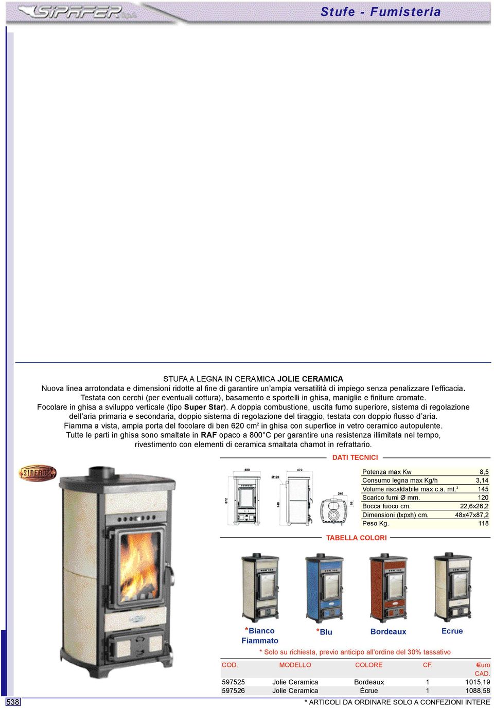 A doppia combustione, uscita fumo superiore, sistema di regolazione dell aria primaria e secondaria, doppio sistema di regolazione del tiraggio, testata con doppio flusso d aria.