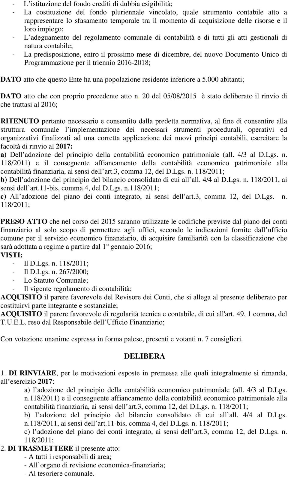 di dicembre, del nuovo Documento Unico di Programmazione per il triennio 2016-2018; DATO atto che questo Ente ha una popolazione residente inferiore a 5.