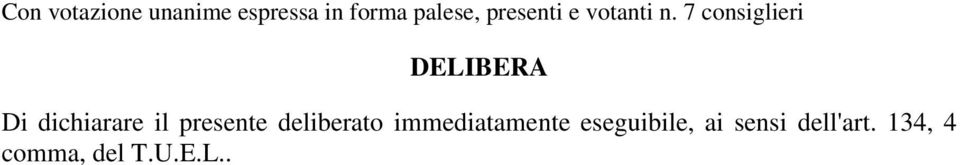 7 consiglieri DELIBERA Di dichiarare il presente