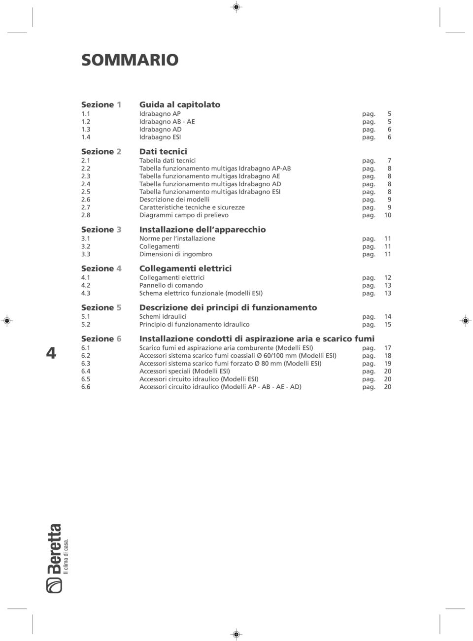 8. Descrizione dei modelli pag. 9.7 Caratteristiche tecniche e sicurezze pag. 9.8 Diagrai campo di prelievo pag. 10 Sezione Installazione dell apparecchio.1 Norme per l installazione pag. 11.