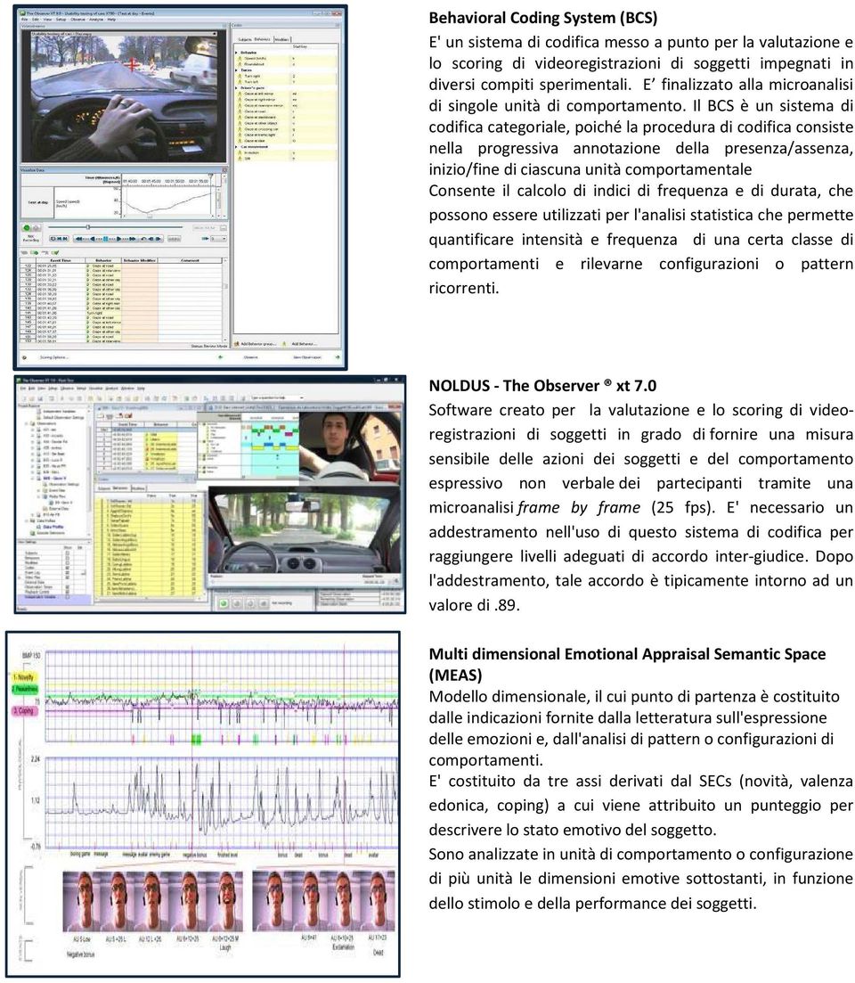 Il BCS è un sistema di codifica categoriale, poiché la procedura di codifica consiste nella progressiva annotazione della presenza/assenza, inizio/fine di ciascuna unità comportamentale Consente il