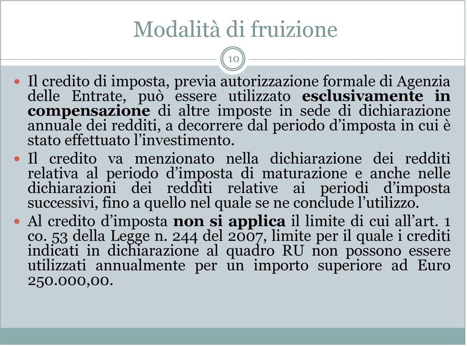 Il credito va menzionato nella dichiarazione dei redditi relativa al periodo d imposta di maturazione e anche nelle dichiarazioni dei redditi relative ai periodi d imposta successivi, fino a