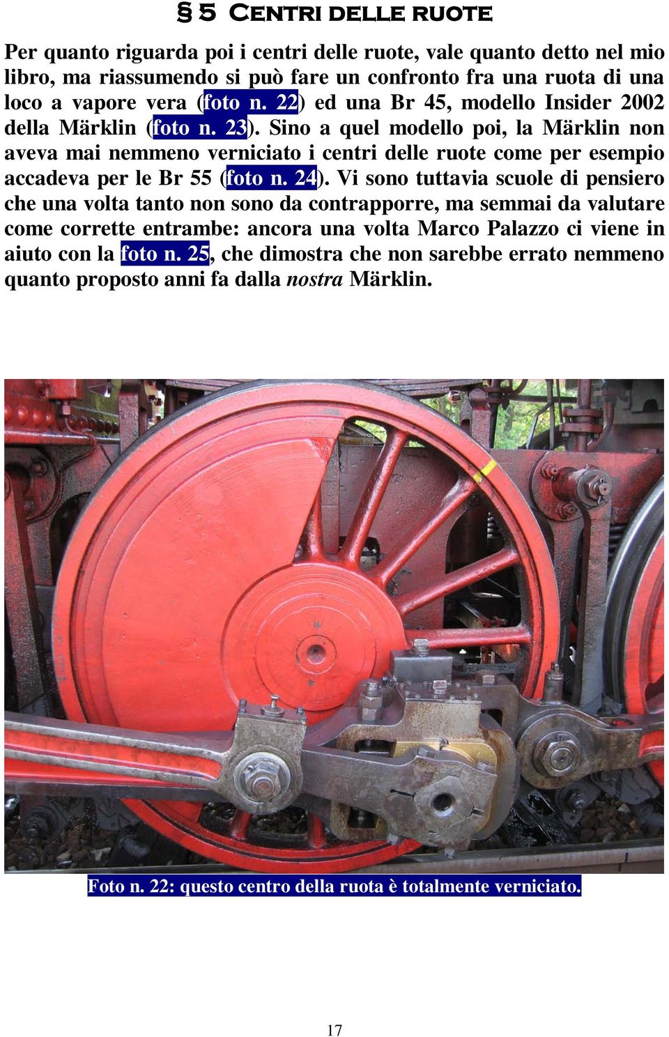 Sino a quel modello poi, la Märklin non aveva mai nemmeno verniciato i centri delle ruote come per esempio accadeva per le Br 55 (foto n. 24).