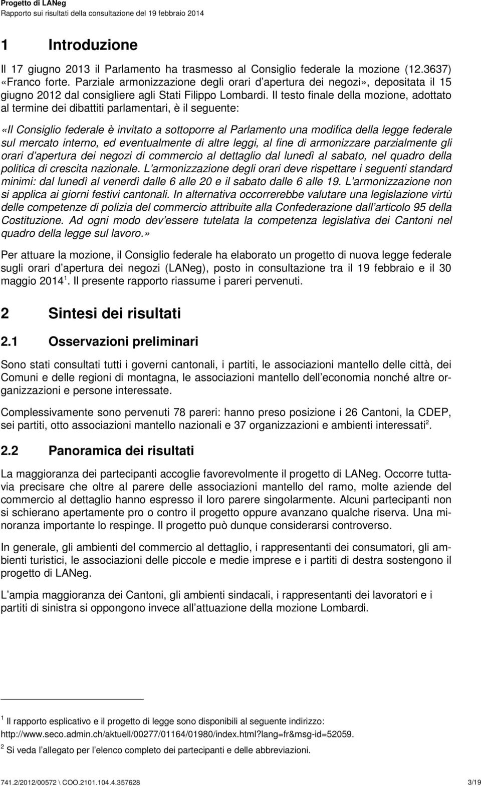 Il testo finale della mozione, adottato al termine dei dibattiti parlamentari, è il seguente: «Il Consiglio federale è invitato a sottoporre al Parlamento una modifica della legge federale sul