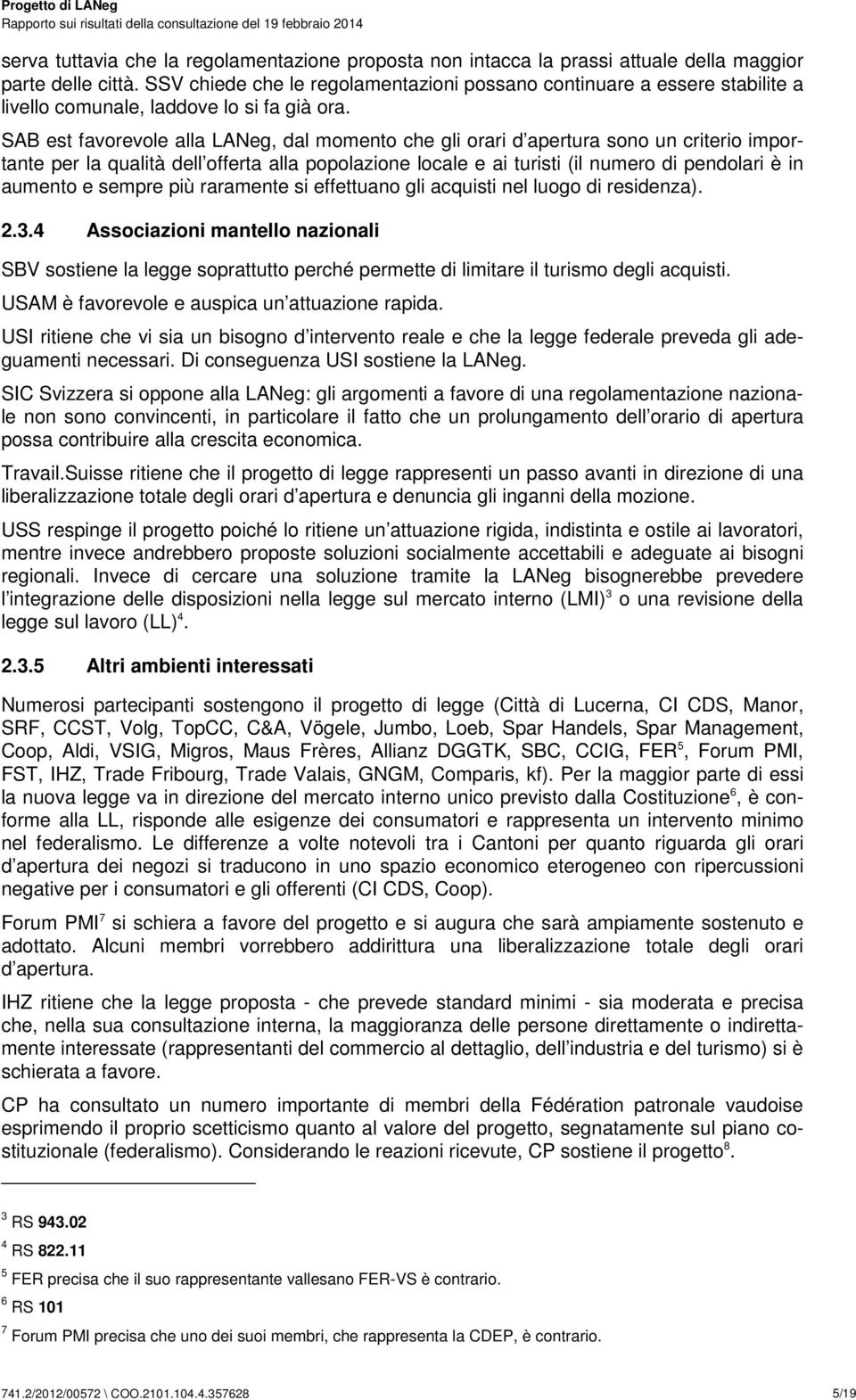 SAB est favorevole alla LANeg, dal momento che gli orari d apertura sono un criterio importante per la qualità dell offerta alla popolazione locale e ai turisti (il numero di pendolari è in aumento e