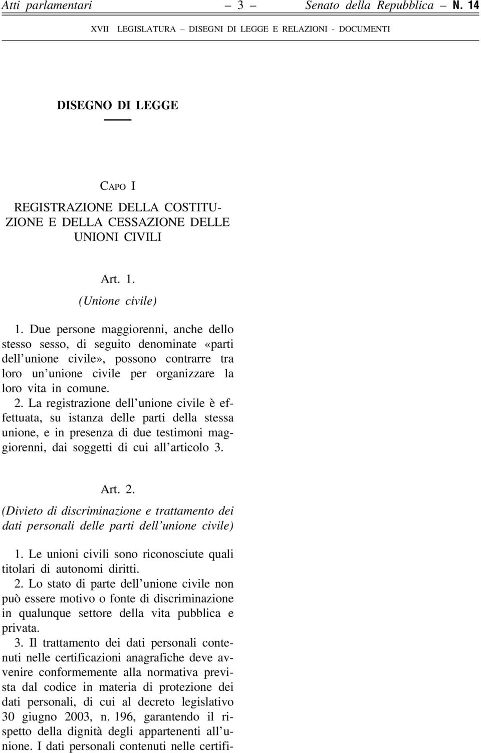 La registrazione dell unione civile è effettuata, su istanza delle parti della stessa unione, e in presenza di due testimoni maggiorenni, dai soggetti di cui all articolo 3. Art. 2.