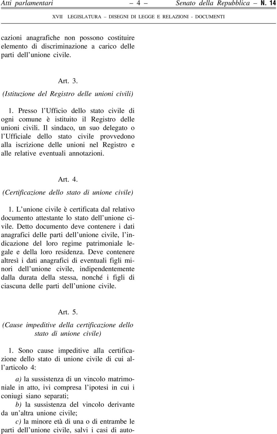 Il sindaco, un suo delegato o l Ufficiale dello stato civile provvedono alla iscrizione delle unioni nel Registro e alle relative eventuali annotazioni. Art. 4.