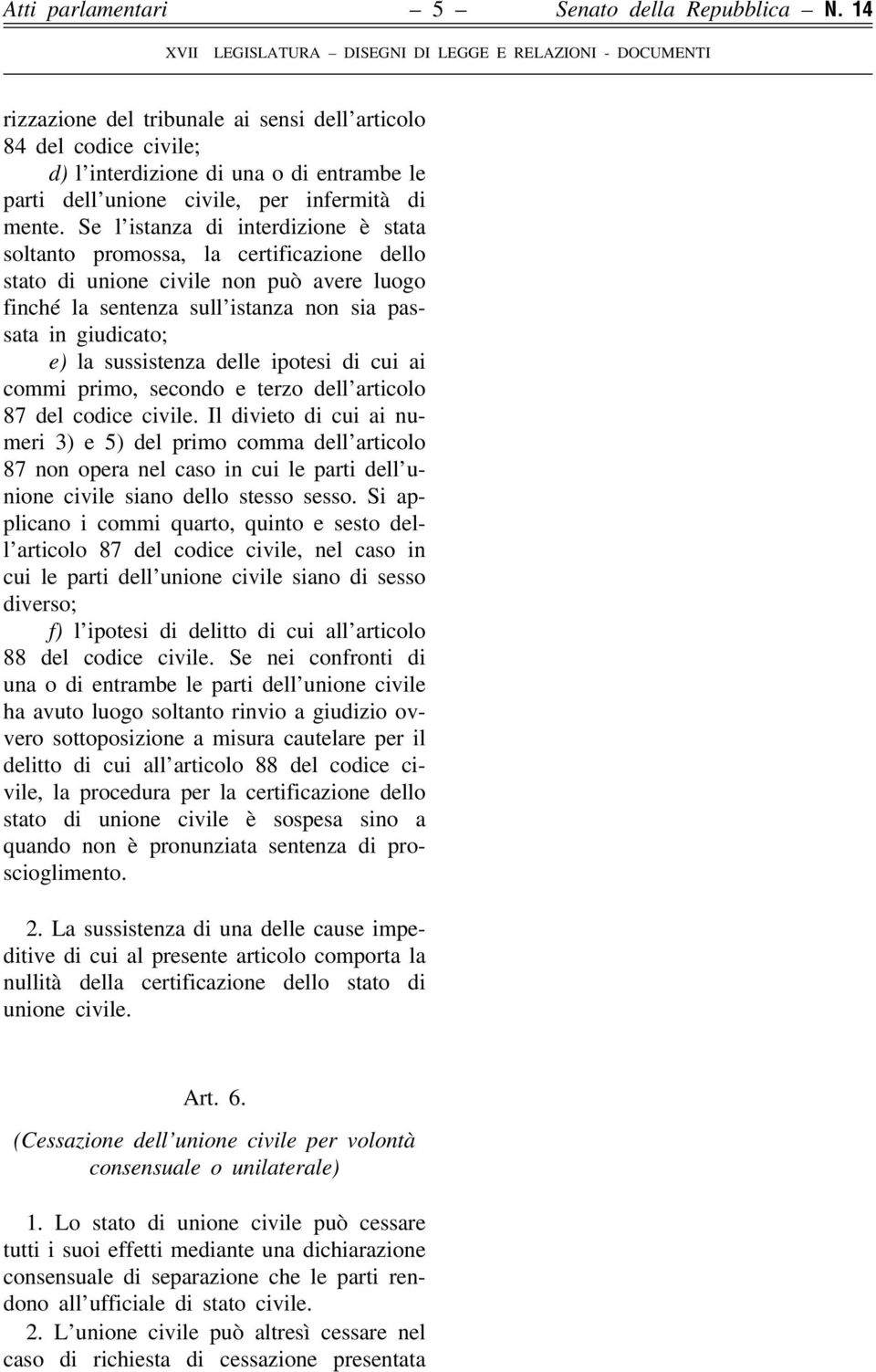 Se l istanza di interdizione è stata soltanto promossa, la certificazione dello stato di unione civile non può avere luogo finché la sentenza sull istanza non sia passata in giudicato; e) la