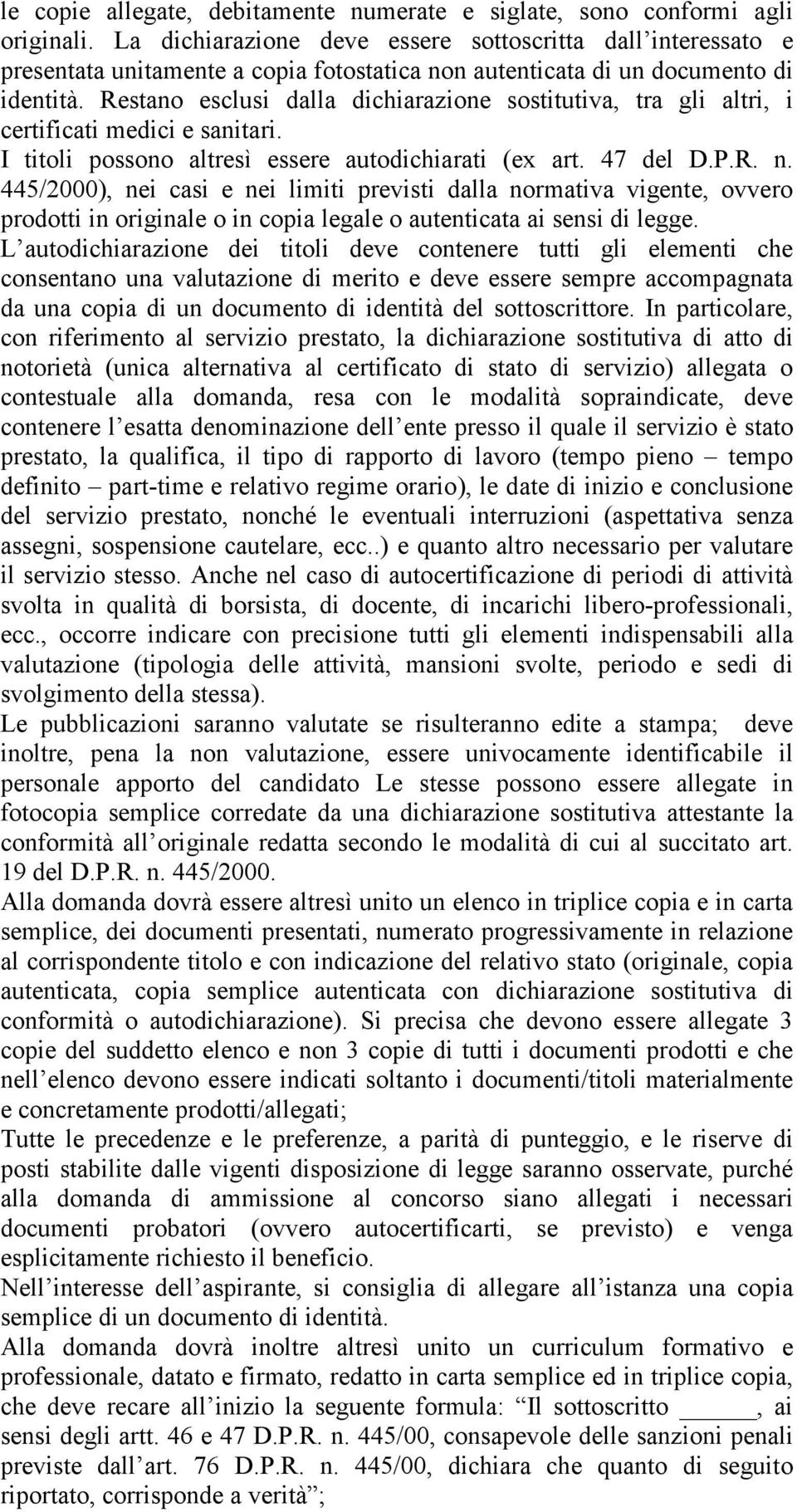 Restano esclusi dalla dichiarazione sostitutiva, tra gli altri, i certificati medici e sanitari. I titoli possono altresì essere autodichiarati (ex art. 47 del D.P.R. n.