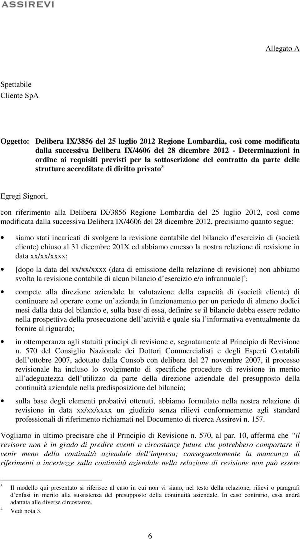 25 luglio 2012, così come modificata dalla successiva Delibera IX/4606 del 28 dicembre 2012, precisiamo quanto segue: siamo stati incaricati di svolgere la revisione contabile del bilancio d