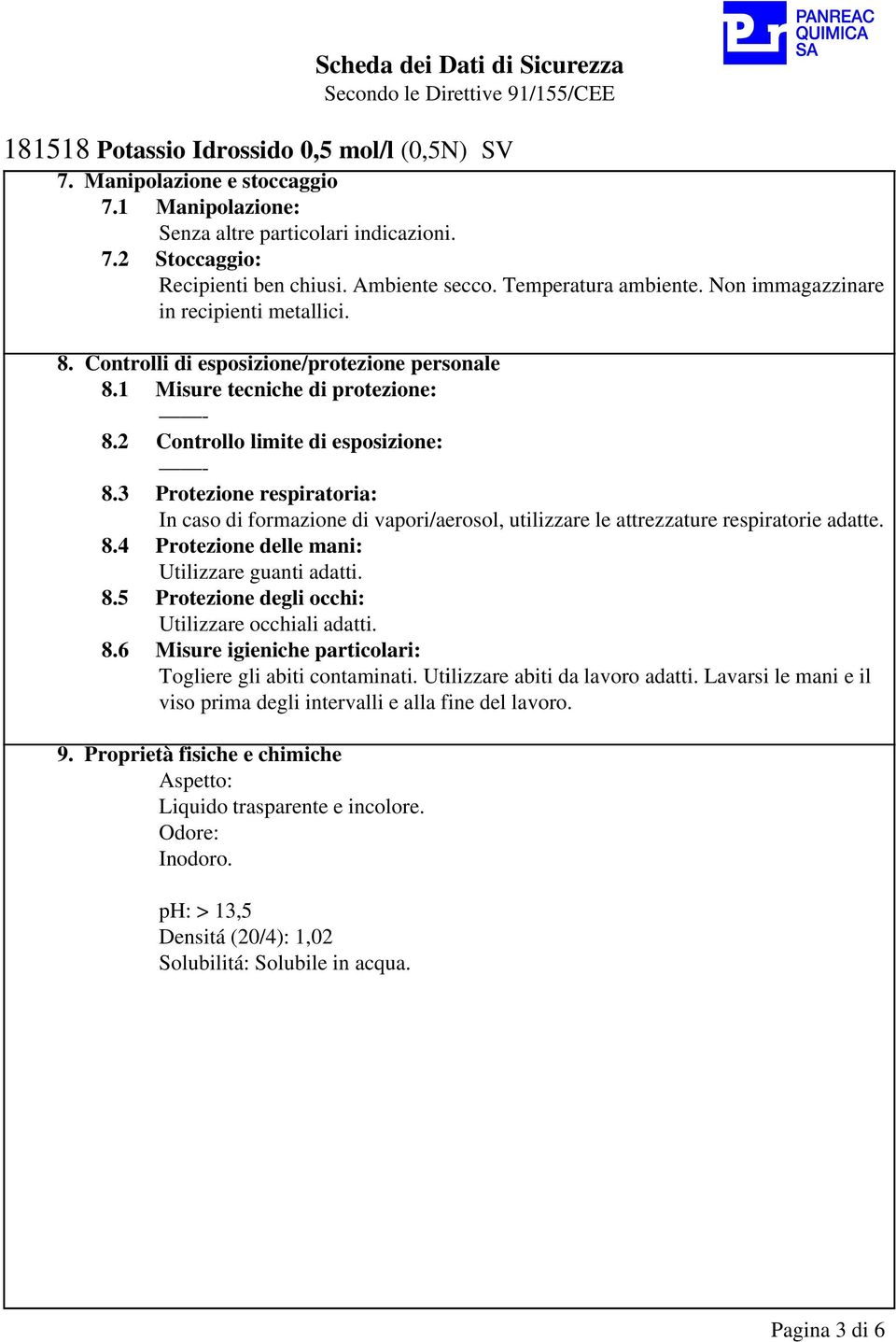 3 Protezione respiratoria: In caso di formazione di vapori/aerosol, utilizzare le attrezzature respiratorie adatte. 8.4 Protezione delle mani: Utilizzare guanti adatti. 8.5 Protezione degli occhi: Utilizzare occhiali adatti.