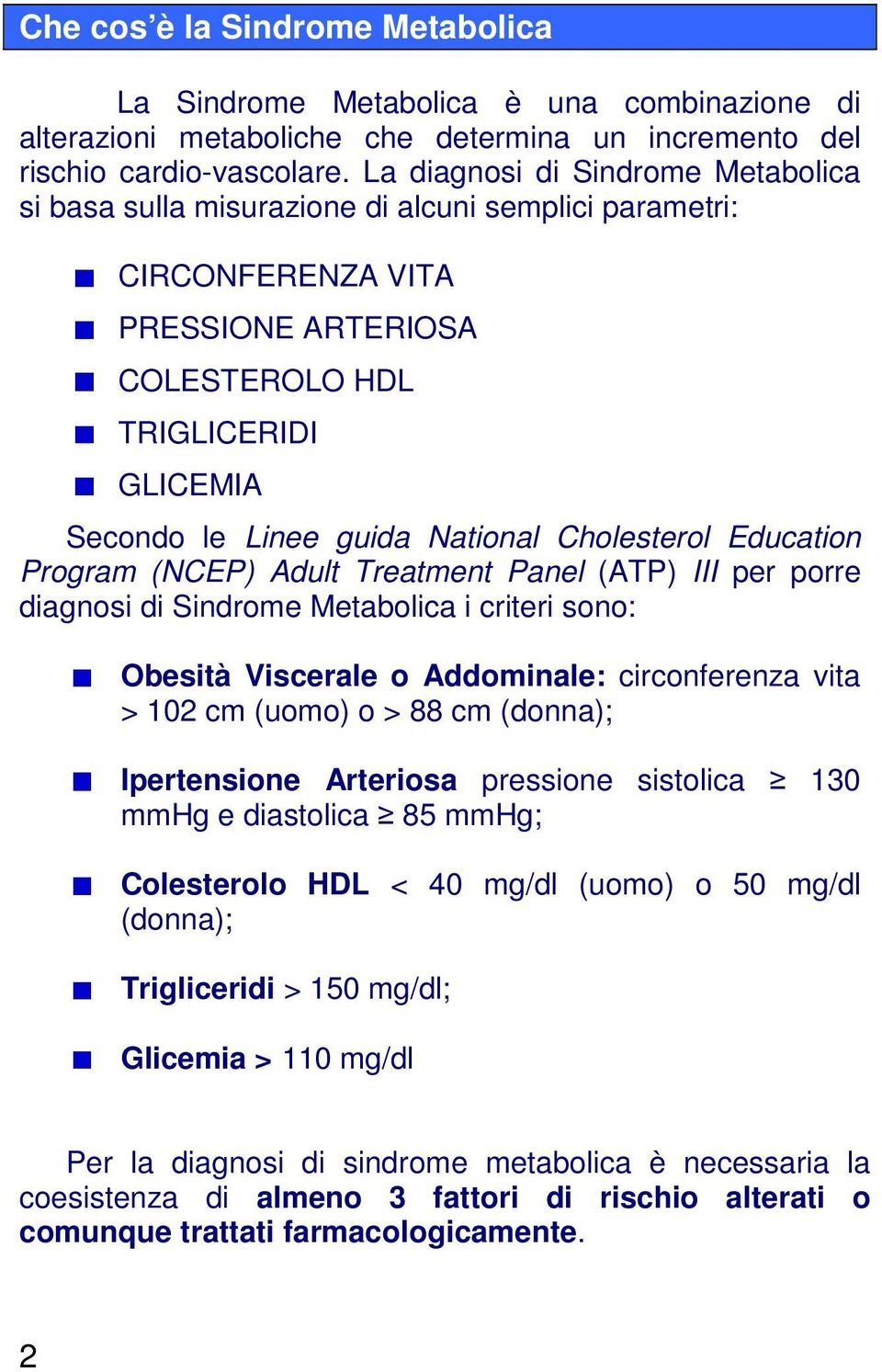 Cholesterol Education Program (NCEP) Adult Treatment Panel (ATP) III per porre diagnosi di Sindrome Metabolica i criteri sono: Obesità Viscerale o Addominale: circonferenza vita > 102 cm (uomo) o >