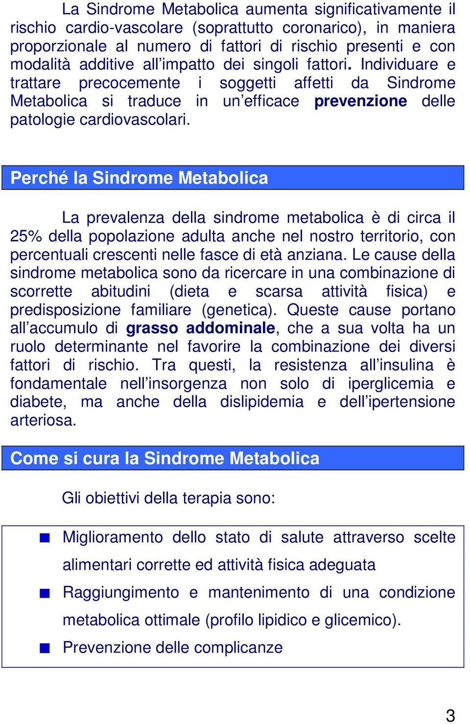 Perché la Sindrome Metabolica La prevalenza della sindrome metabolica è di circa il 25% della popolazione adulta anche nel nostro territorio, con percentuali crescenti nelle fasce di età anziana.