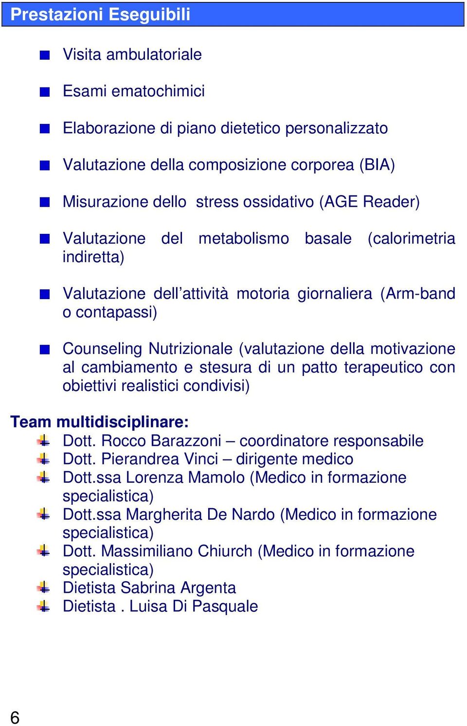 cambiamento e stesura di un patto terapeutico con obiettivi realistici condivisi) Team multidisciplinare: Dott. Rocco Barazzoni coordinatore responsabile Dott. Pierandrea Vinci dirigente medico Dott.