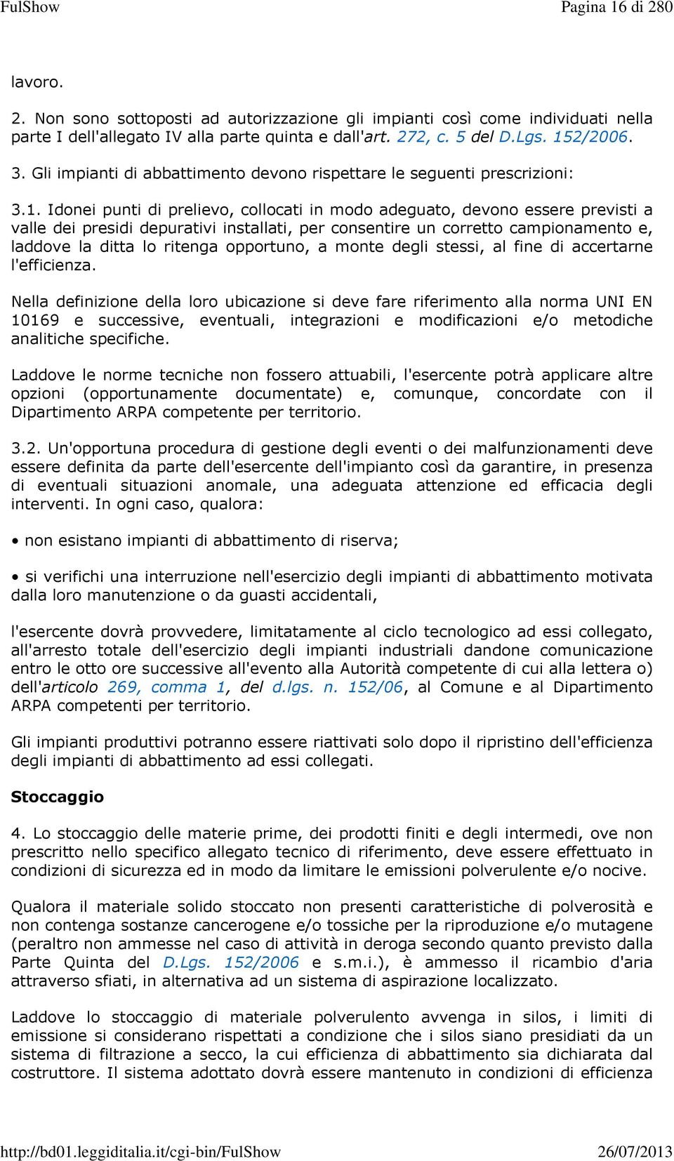 Idonei punti di prelievo, collocati in modo adeguato, devono essere previsti a valle dei presidi depurativi installati, per consentire un corretto campionamento e, laddove la ditta lo ritenga