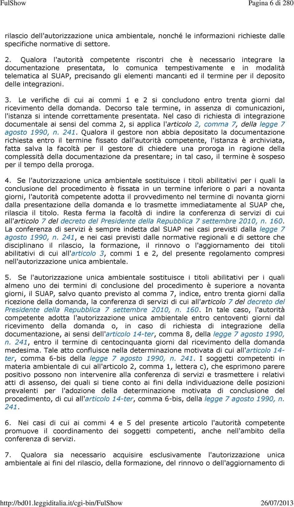 Qualora l'autorità competente riscontri che è necessario integrare la documentazione presentata, lo comunica tempestivamente e in modalità telematica al SUAP, precisando gli elementi mancanti ed il