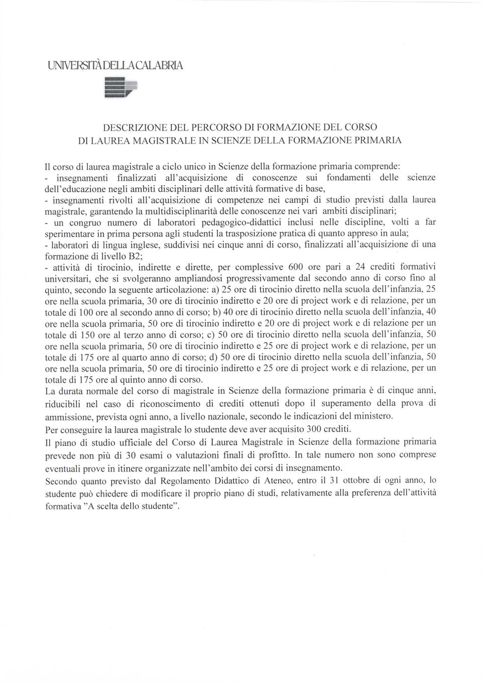 all'acquisizione di competenze nei campi di studio previsti dalla laurea magistrale, garantendo la multidisciplinarità delle conoscenze nei vari ambiti disciplinari; - un congrue numero di laboratori