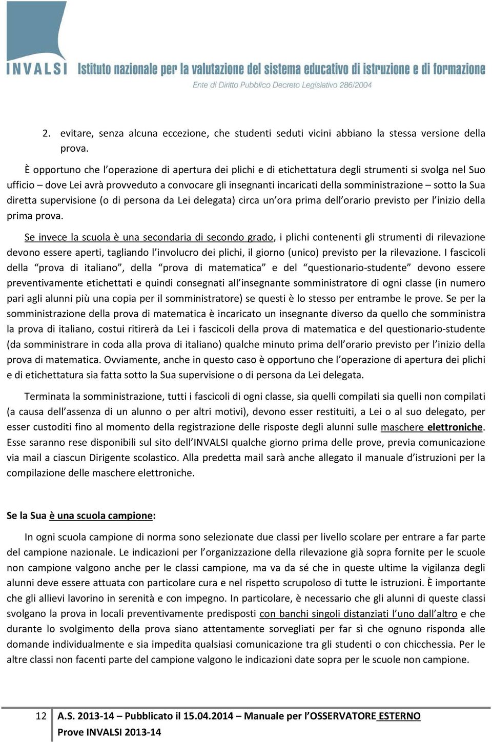 sotto la Sua diretta supervisione (o di persona da Lei delegata) circa un ora prima dell orario previsto per l inizio della prima prova.