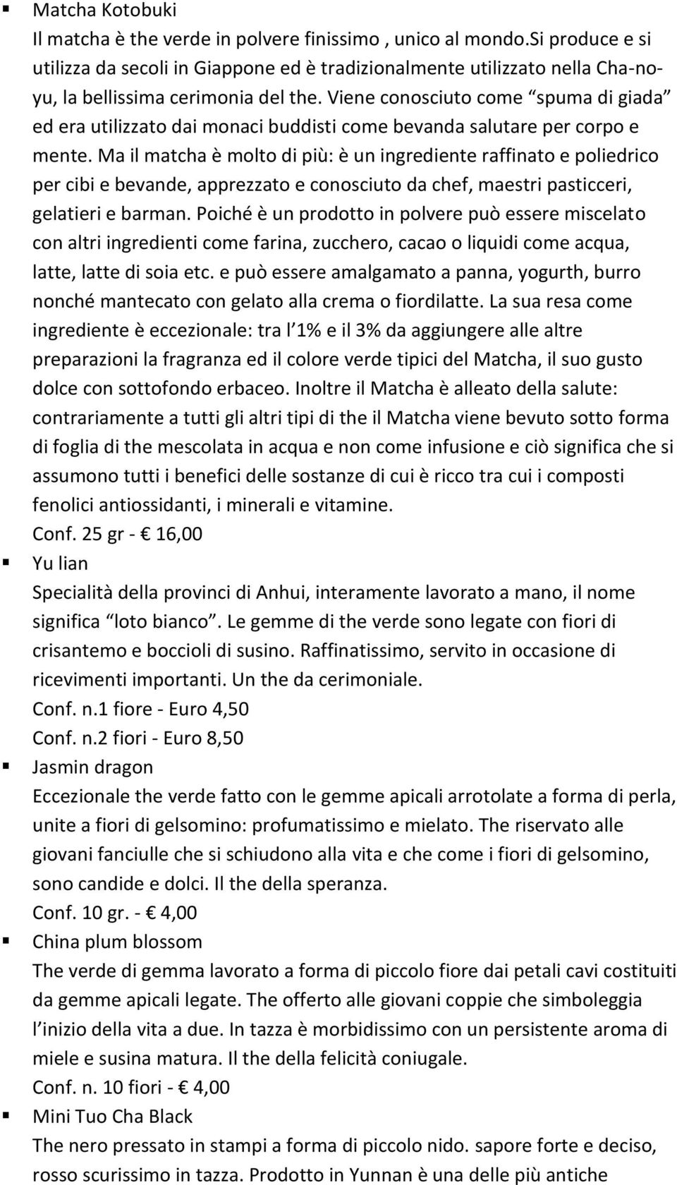 Viene conosciuto come spuma di giada ed era utilizzato dai monaci buddisti come bevanda salutare per corpo e mente.