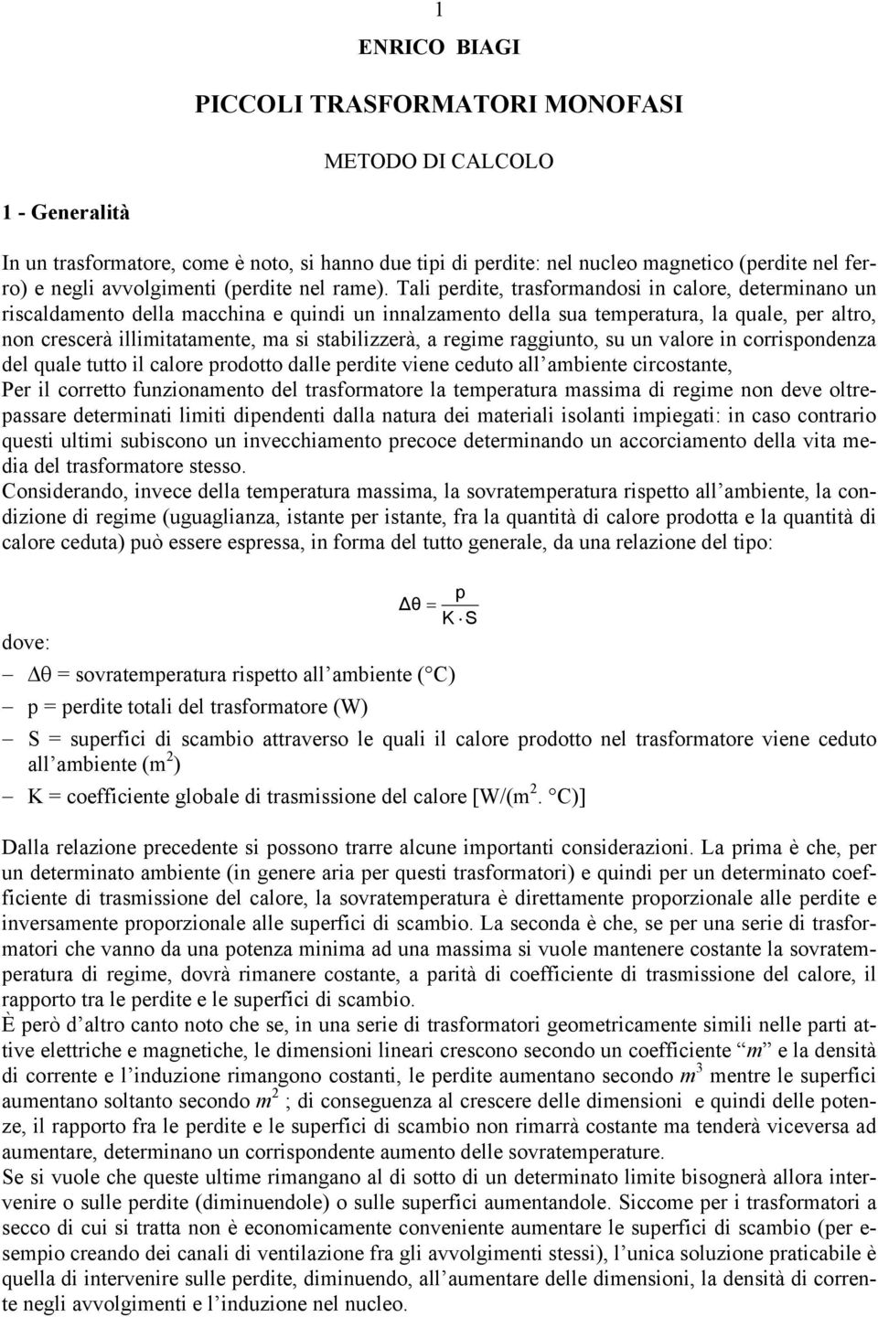 Tal perdte, traformando n calore, determnano un rcaldamento della macchna e qund un nnalzamento della ua temperatura, la quale, per altro, non crecerà llmtatamente, ma tablzzerà, a regme raggunto, u