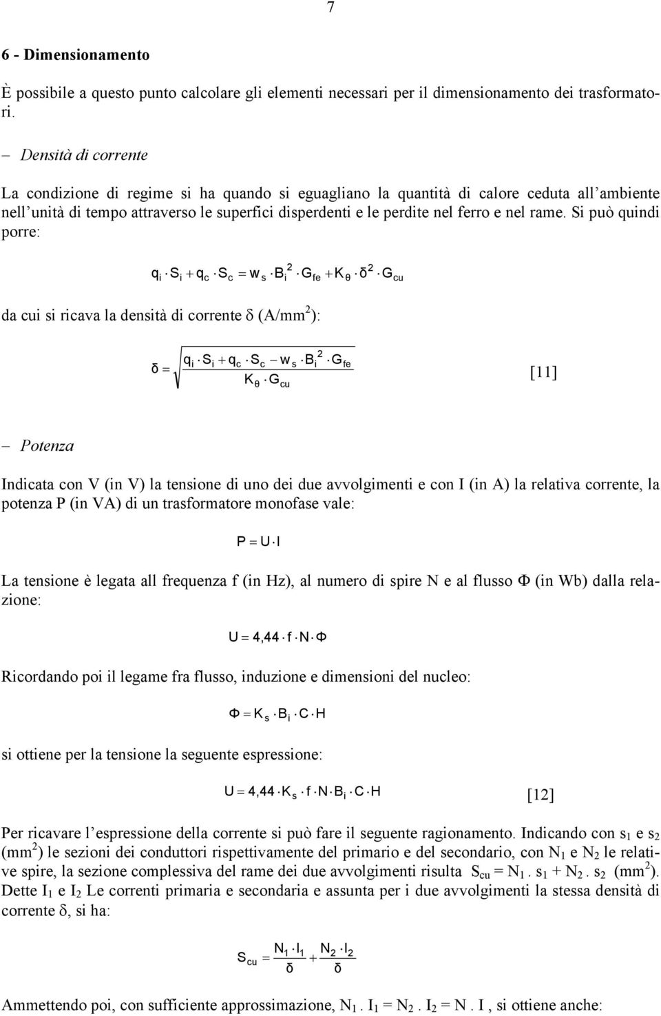 S può qund porre: q S q c S c = w G fe G cu da cu rcava la dentà d corrente (A/mm ): q S qc Sc w G cu G fe = [11] Potenza Indcata con V (n V) la tenone d uno de due avvolgment e con I (n A) la