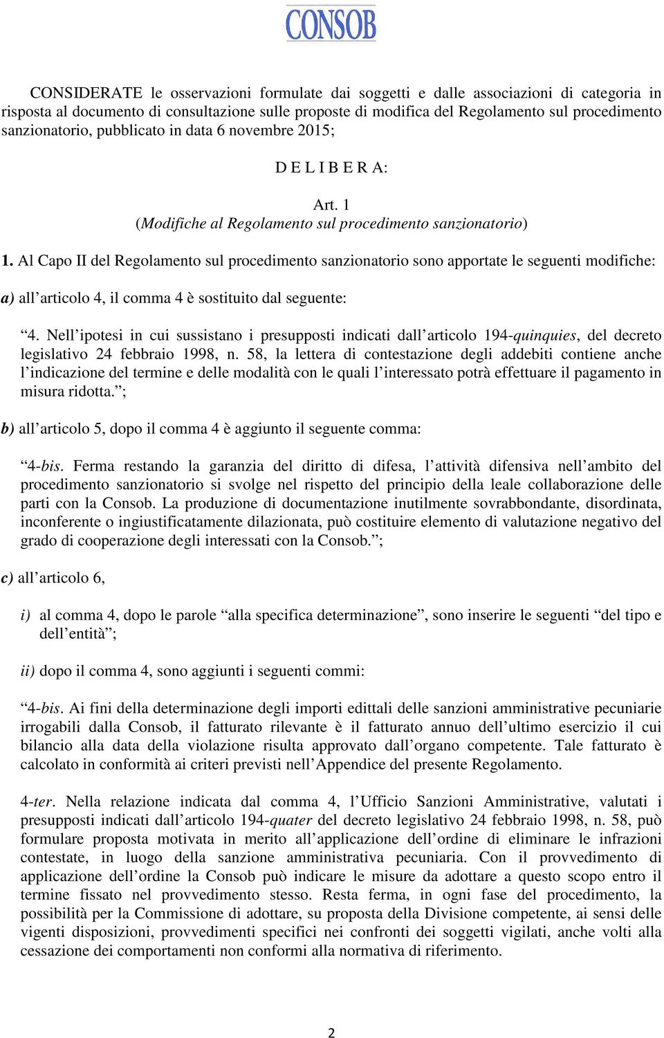 Al Capo II del Regolamento sul procedimento sanzionatorio sono apportate le seguenti modifiche: a) all articolo 4, il comma 4 è sostituito dal seguente: 4.