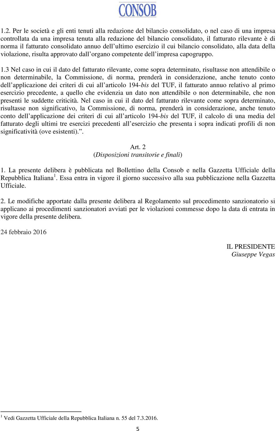 3 Nel caso in cui il dato del fatturato rilevante, come sopra determinato, risultasse non attendibile o non determinabile, la Commissione, di norma, prenderà in considerazione, anche tenuto conto