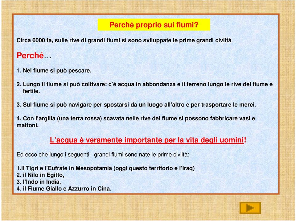 Sul fiume si può navigare per spostarsi da un luogo all altro e per trasportare le merci. 4.