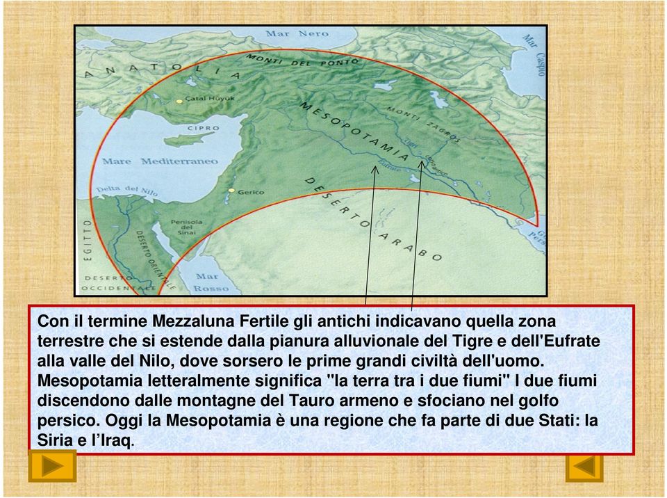 Mesopotamia letteralmente significa "la terra tra i due fiumi" I due fiumi discendono dalle montagne del