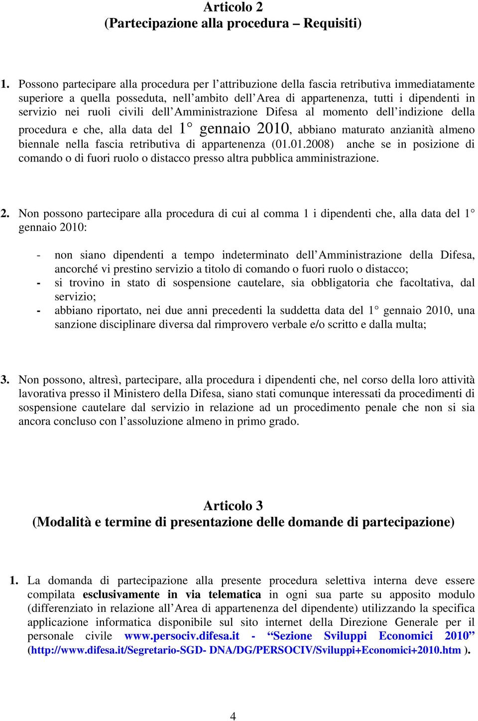 ruoli civili dell Amministrazione Difesa al momento dell indizione della procedura e che, alla data del 1 gennaio 2010, abbiano maturato anzianità almeno biennale nella fascia retributiva di