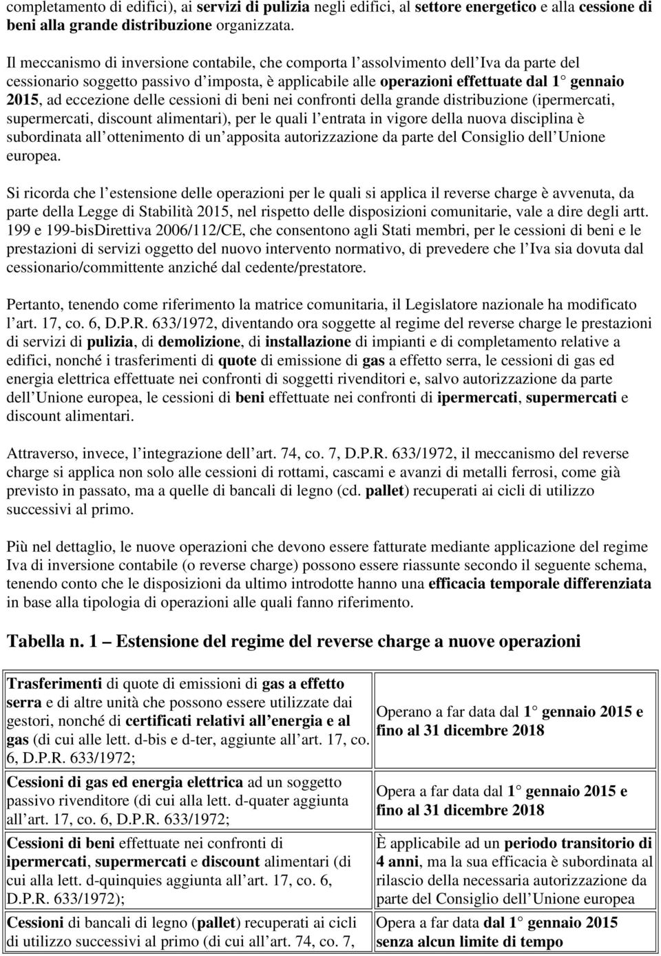 eccezione delle cessioni di beni nei confronti della grande distribuzione (ipermercati, supermercati, discount alimentari), per le quali l entrata in vigore della nuova disciplina è subordinata all