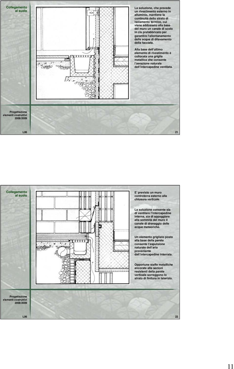 Alla base dell ultimo elemento di rivestimento è collocata una griglia metallica che consente l aerazione naturale dell intercapedine ventilata.