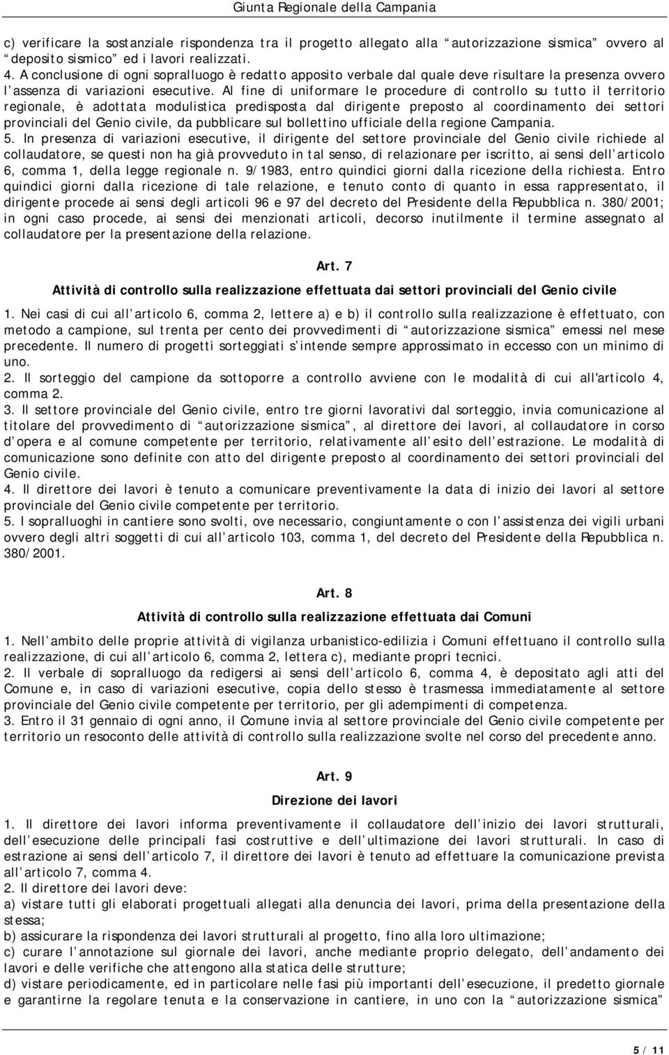 Al fine di uniformare le procedure di controllo su tutto il territorio regionale, è adottata modulistica predisposta dal dirigente preposto al coordinamento dei settori provinciali del Genio civile,