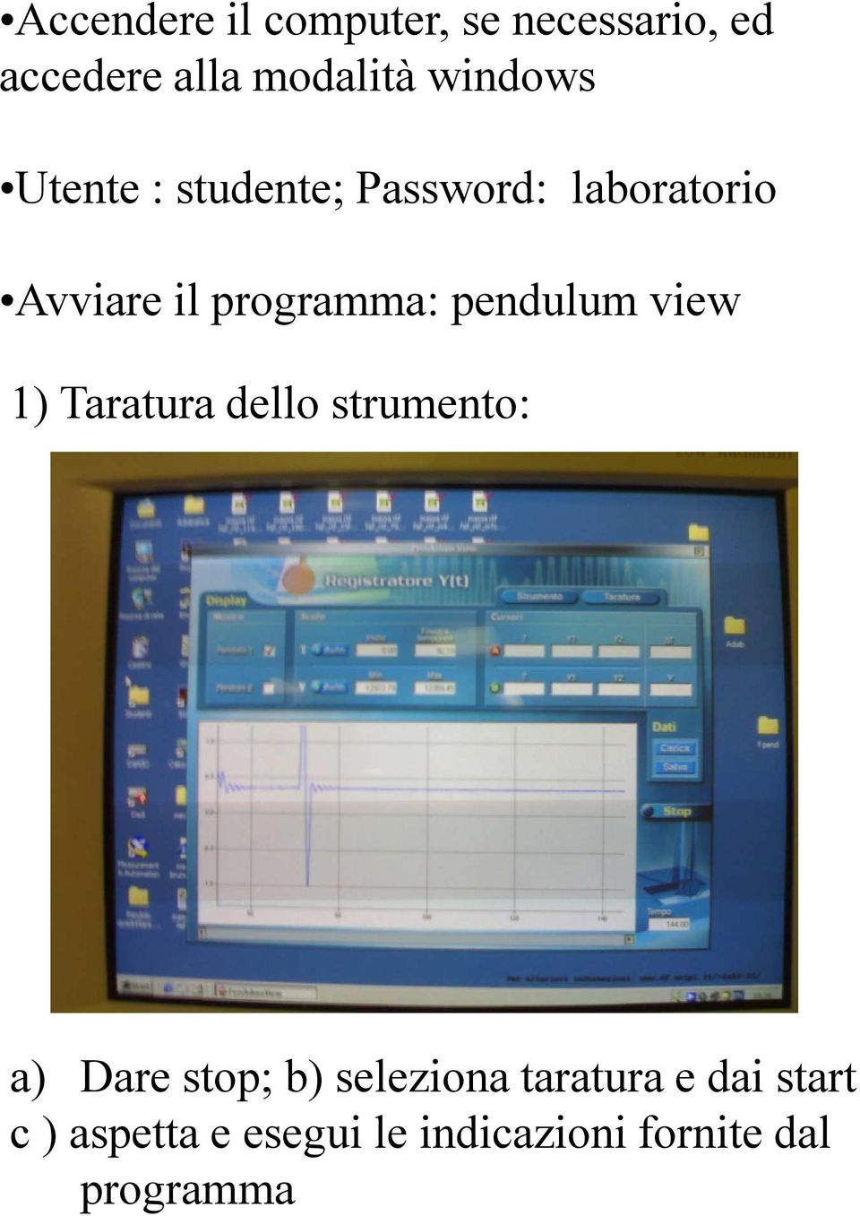 pendulum view 1) Taratura dello strumento: a) Dare stop; b) seleziona