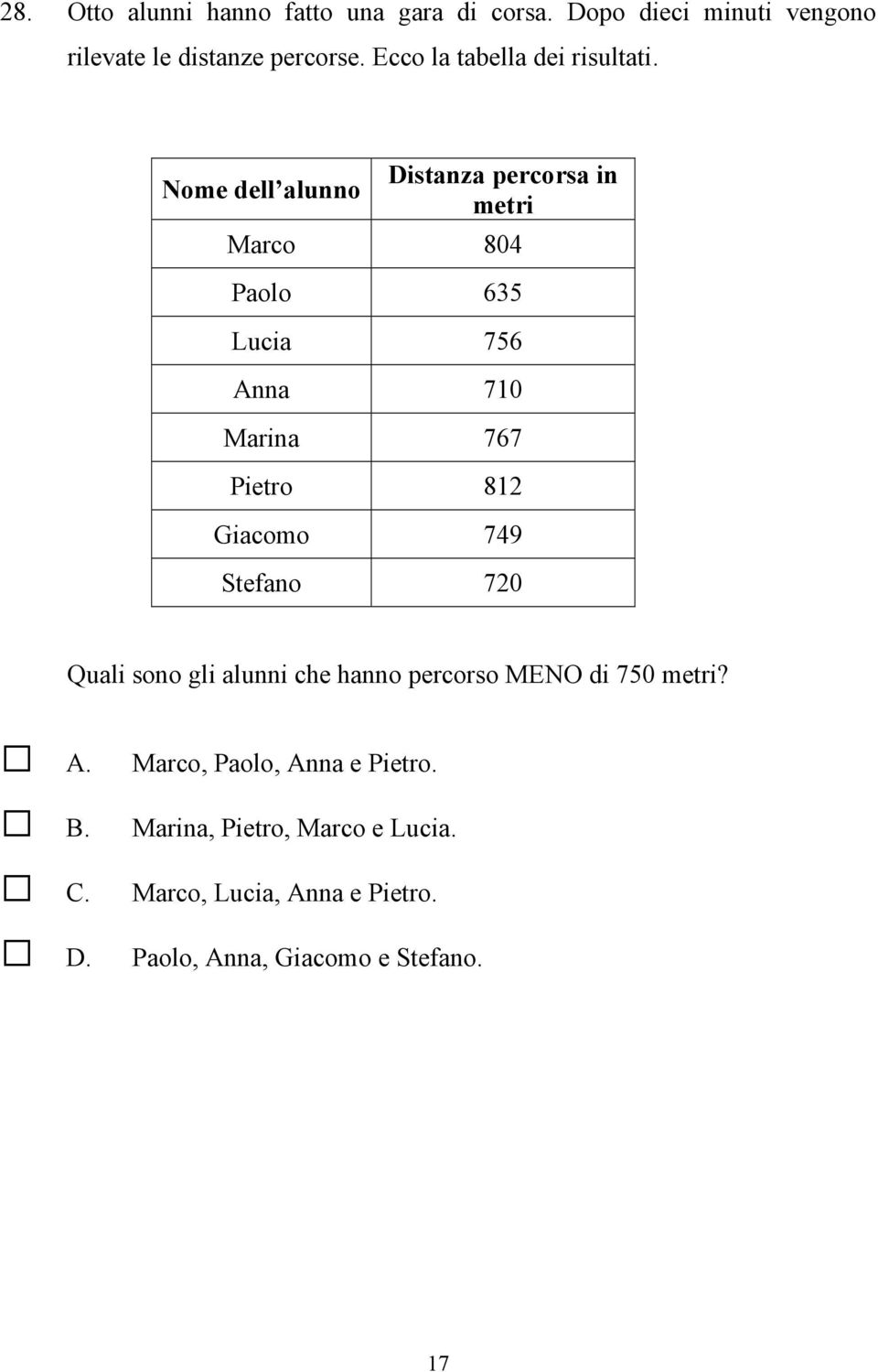 Nome dell alunno Distanza percorsa in metri Marco 804 Paolo 635 Lucia 756 Anna 710 Marina 767 Pietro 812 Giacomo