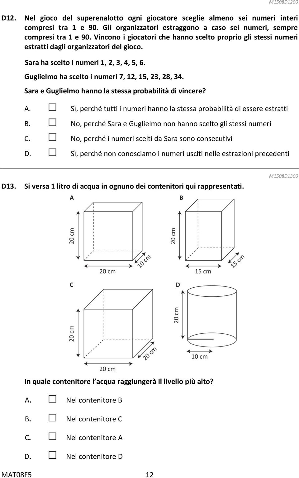 Sara e Guglielmo hanno la stessa probabilità di vincere? A. Sì, perché tutti i numeri hanno la stessa probabilità di essere estratti B.