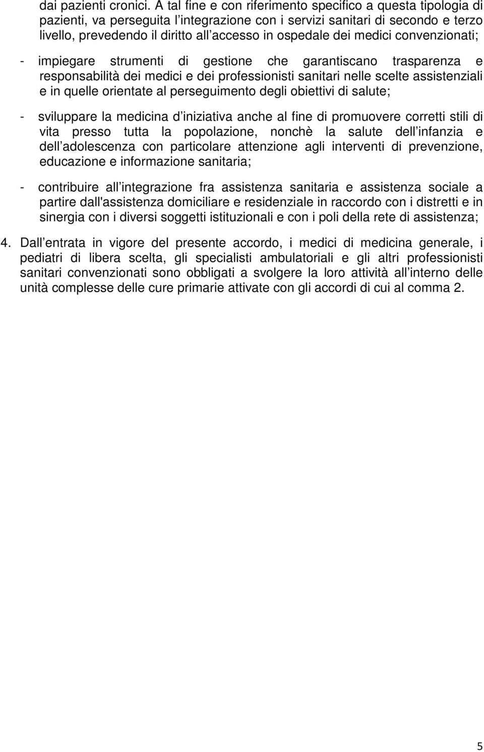 dei medici convenzionati; - impiegare strumenti di gestione che garantiscano trasparenza e responsabilità dei medici e dei professionisti sanitari nelle scelte assistenziali e in quelle orientate al